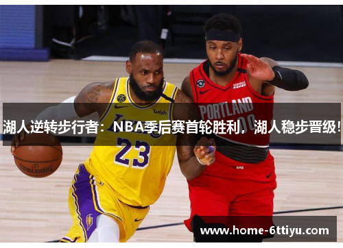 湖人逆转步行者：NBA季后赛首轮胜利，湖人稳步晋级！