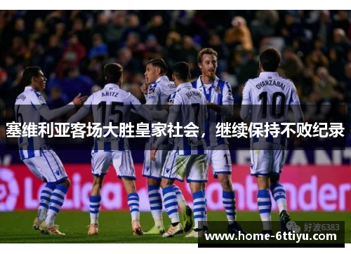 塞维利亚客场大胜皇家社会，继续保持不败纪录