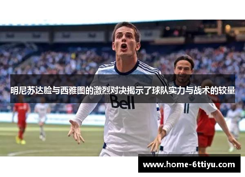 明尼苏达脸与西雅图的激烈对决揭示了球队实力与战术的较量